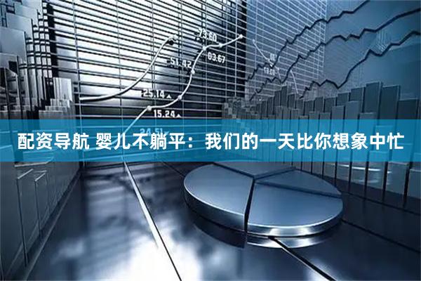 配资导航 婴儿不躺平：我们的一天比你想象中忙
